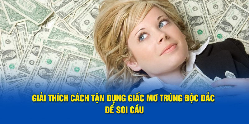 Giải thích cách tận dụng giấc mơ trúng độc đắc để soi cầu