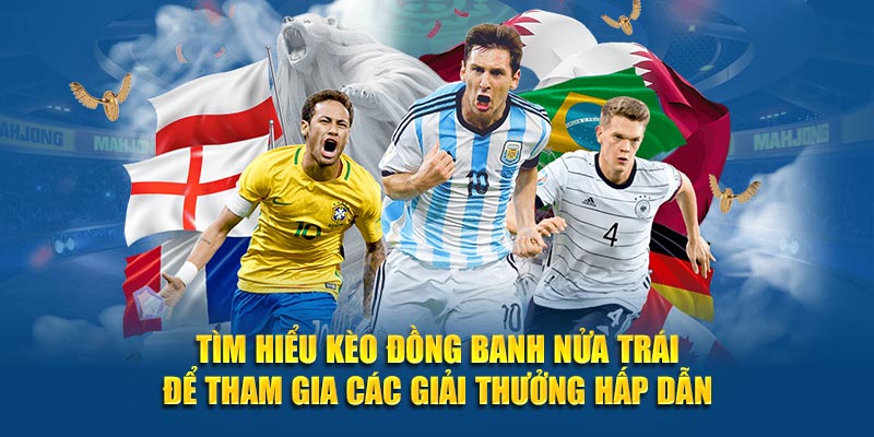 Tìm hiểu kèo đồng banh nửa trái để tham gia các giải thưởng hấp dẫn