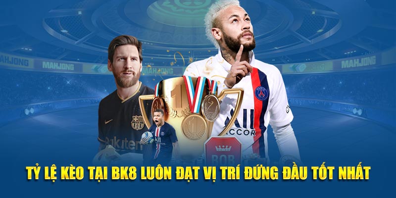Tỷ lệ kèo tại hệ thống luôn đạt vị trí đứng đầu tốt nhất